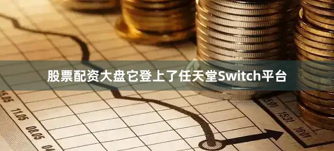 股票配资大盘它登上了任天堂Switch平台